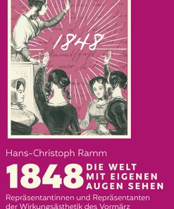 1848  Die Welt mit eigenen Augen sehen – Repräsentantinnen und Repräsentanten  der Wirkungsästhetik im Vormärz – Hans-Christoph Ramm – ISBN 9783826086489 / 978-3-8260-8648-9 / 978-3-8260-8648-9 [Digital]