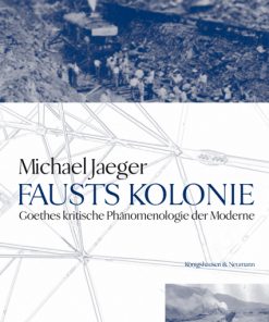 Fausts Kolonie – Goethes kritische Phänomenologie der Moderne – Michael Jaeger – ISBN 9783826082900 / 978-3-8260-8290-0 / 978-3-8260-8290-0 [Digital]