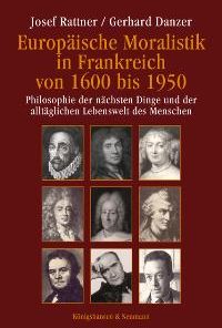 Europäische Moralistik in Frankreich von 1600 bis 1950 – Philosophie der nächsten Dinge und der alltäglichen Lebenswelt des Menschen – Josef Rattner, Gerhard Danzer – ISBN 9783826033490 / 978-3-8260-3349-0 / 978-3-82-603349-0