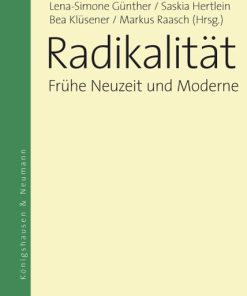 Radikalität – Religiöse, politische und künstlerische Radikalismen in Geschichte und Gegenwart: Band 2: Frühe Neuzeit und Moderne – Lena-Simone Günther, Saskia Hertlein (Hrsg.), Bea Klüsener (Hrsg.), Markus Raasch (Hrsg.) – ISBN 9783826047930 / 978-3-8260-4793-0 / 978-3-82-604793-0
