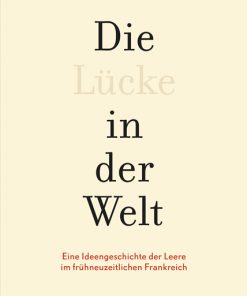 Die Lücke in der Welt – Eine Ideengeschichte der Leere im frühneuzeitlichen Frankreich – Christian Reidenbach – ISBN 9783826085574 / 978-3-8260-8557-4 / 978-3-8260-8557-4 [Digital]