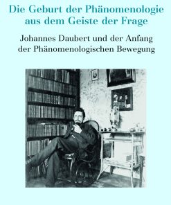 Die Geburt der Phänomenologie aus dem Geiste der Frage – Johannes Daubert und der Anfang der Phänomenologischen Bewegung – Daniel Roland Sobota – ISBN 9783826082689 / 978-3-8260-8268-9 / 978-3-8260-8268-9 [Digital]